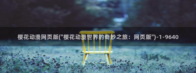 樱花动漫专注于动漫的门户网站的：樱花动漫网页版(\