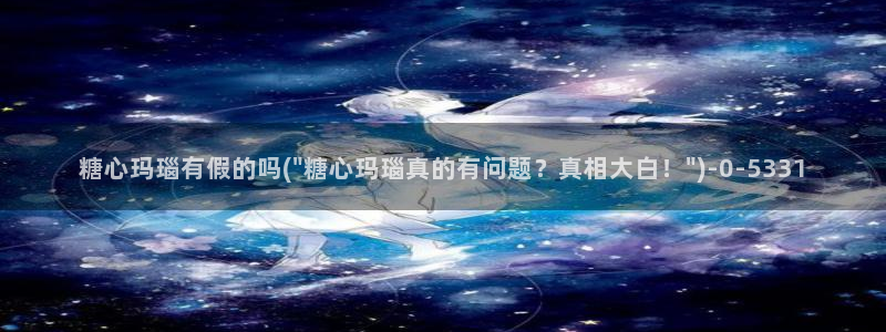 糖心vlog多乙：糖心玛瑙有假的吗(\