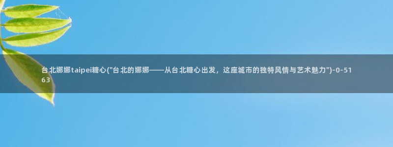 糖心vlog旧版入口在哪：台北娜娜taipei糖心(\